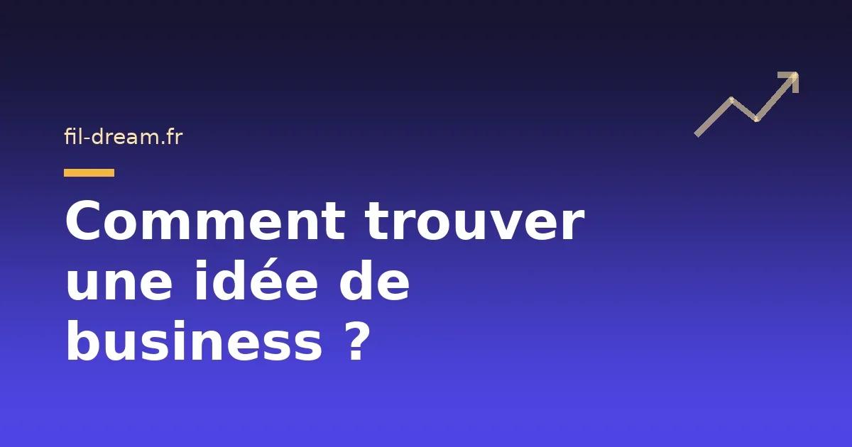 Comment trouver une idée de business ?